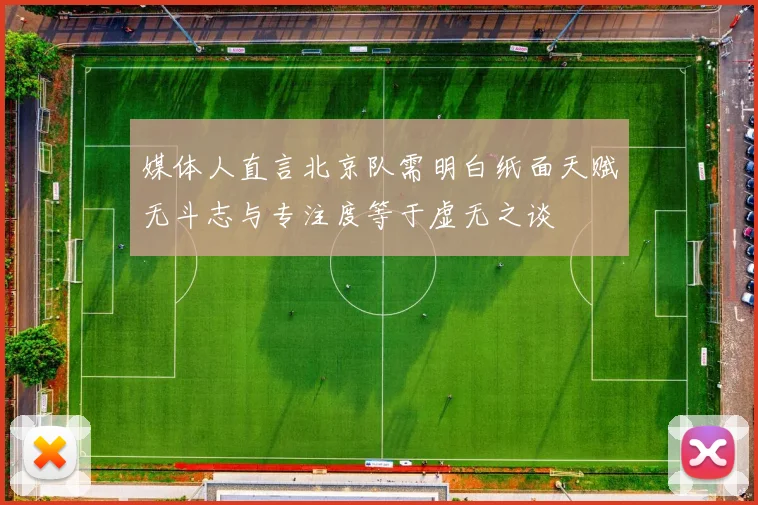 媒体人直言北京队需明白纸面天赋无斗志与专注度等于虚无之谈